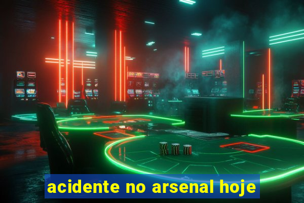 acidente no arsenal hoje